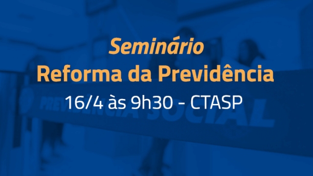 Comissão de Trabalho promove seminário sobre reforma da Previdência